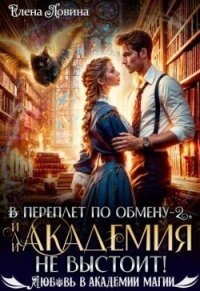 В переплет по обмену – 2, или Академия не выстоит! (СИ) - Ловина Елена (список книг .txt, .fb2) 📗