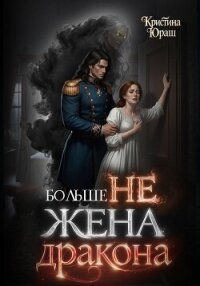 Больше не жена дракона - Юраш Кристина (серии книг читать онлайн бесплатно полностью txt, fb2) 📗