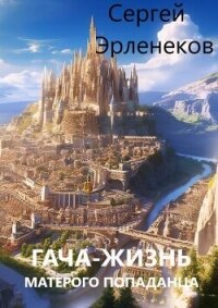 Гача-Жизнь матерого попаданца! (СИ) - Эрленеков Сергей Сергеевич (читаем книги онлайн бесплатно TXT, FB2) 📗
