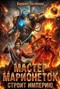 Мастер Марионеток строит Империю. Том 2 (СИ) - "Архимаг" (электронная книга .TXT, .FB2) 📗