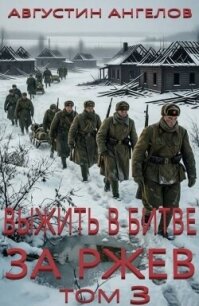 Выжить в битве за Ржев. Том 3 (СИ) - Ангелов Августин (читать книги бесплатно полностью без регистрации сокращений TXT, FB2) 📗