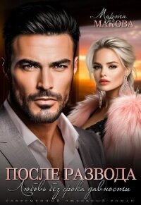 После развода. Любовь без срока давности (СИ) - Макова Марта (читать бесплатно полные книги txt, fb2) 📗