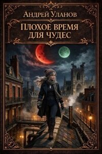 Плохое время для чудес (СИ) - Уланов Андрей Андреевич (бесплатные серии книг txt, fb2) 📗