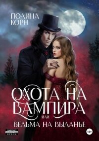 Охота на вампира, или ведьма на выданье - Корн Полина Владимировна (книга жизни .TXT, .FB2) 📗