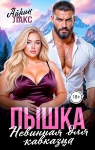 Пышка. Невинная для кавказца (СИ) - Лакс Айрин (смотреть онлайн бесплатно книга TXT, FB2) 📗