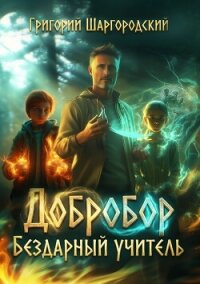 Добробор. Бездарный учитель - Шаргородский Григорий Константинович (чтение книг txt, fb2) 📗