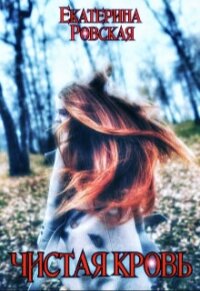 Чистая Кровь (СИ) - Ровская Екатерина (бесплатные книги полный формат TXT, FB2) 📗