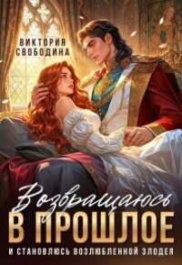 Возвращаюсь в прошлое и становлюсь возлюбленной злодея (СИ) - Свободина Виктория (лучшие книги TXT, FB2) 📗