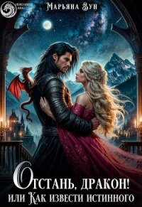 Отстань, дракон! Или как извести истинного (СИ) - Зун Марьяна (читать книги онлайн бесплатно полные версии txt, fb2) 📗