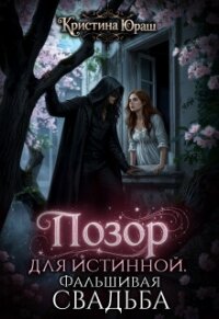 Позор для истинной. Фальшивая свадьба (СИ) - Юраш Кристина (читать книги онлайн полностью без регистрации txt, fb2) 📗