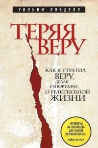 Теряя веру. Как я утратил веру, делая репортажи о религиозной жизни - Лобделл Уильям (книги онлайн .TXT, .FB2) 📗