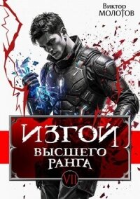 Изгой Высшего Ранга VII (СИ) - Молотов Виктор (читаемые книги читать онлайн бесплатно TXT, FB2) 📗