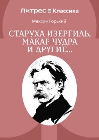 Старуха Изергиль, Макар Чудра и другие… - Горький Максим (онлайн книга без .txt, .fb2) 📗
