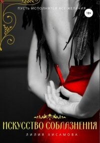 Искусство соблазнения - Хисамова Лилия (читать книги полностью без сокращений бесплатно txt, fb2) 📗