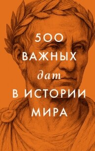 500 важных дат в истории Мира - Сборник "Викиликс" (книги онлайн .txt, .fb2) 📗