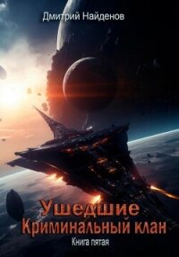 Ушедшие. Криминальный клан. Книга пятая - Найденов Дмитрий (читать книги без .txt, .fb2) 📗
