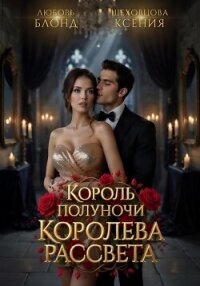 Король полуночи, королева рассвета - Блонд Любовь (бесплатные полные книги .TXT, .FB2) 📗
