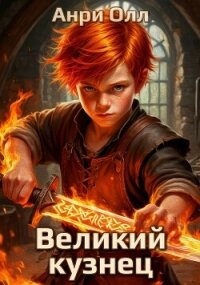 Великий Кузнец (СИ) - Олл Анри (книги без регистрации .txt, .fb2) 📗