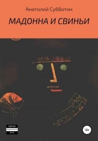 Мадонна и свиньи - Субботин Анатолий Александрович (серия книг TXT, FB2) 📗