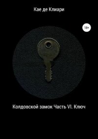 Колдовской замок. Часть VI. Ключ - де Клиари Кае (читать книгу онлайн бесплатно полностью без регистрации .TXT, .FB2) 📗