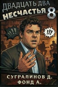 Двадцать два несчастья 8 (СИ) - Сугралинов Данияр (книга бесплатный формат .TXT, .FB2) 📗