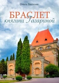 Браслет княгини Гагариной - Баскова Ольга (лучшие книги без регистрации TXT, FB2) 📗