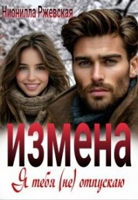 Измена. Я тебя (не) отпускаю (СИ) - Ржевская Нионилла (читать бесплатно полные книги .TXT, .FB2) 📗