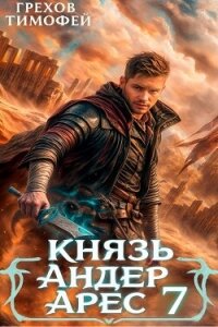 Князь Андер Арес 7 (СИ) - Грехов Тимофей (бесплатные онлайн книги читаем полные версии txt, fb2) 📗
