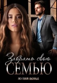 Забрать свою семью (СИ) - Бонд Юлия (читать лучшие читаемые книги TXT, FB2) 📗