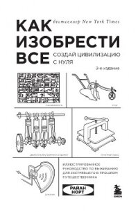 Как изобрести всё. Создай цивилизацию с нуля - Норт Райан (книги без регистрации полные версии .txt, .fb2) 📗