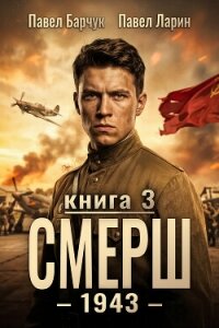 СМЕРШ – 1943. Книга третья - Барчук Павел (читать книги онлайн бесплатно без сокращение бесплатно .txt, .fb2) 📗