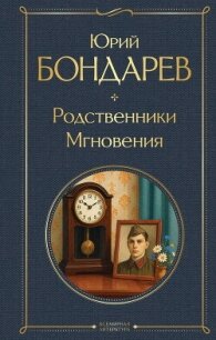 Родственники. Мгновения - Бондарев Юрий Васильевич (читать книги онлайн бесплатно без сокращение бесплатно TXT, FB2) 📗