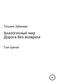Аналогичный мир. Том третий. Дорога без возврата - Зубачева Татьяна Николаевна (читать книги онлайн бесплатно полностью .txt, .fb2) 📗