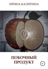 Побочный продукт - Калитина Ирина Михайловна (книги бесплатно без .txt, .fb2) 📗