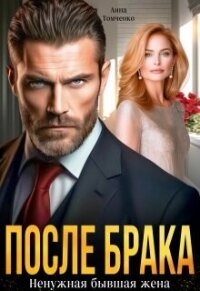 После брака. Ненужная бывшая жена (СИ) - Томченко Анна (книги без сокращений txt, fb2) 📗