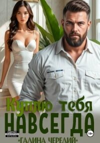 Куплю тебя. Навсегда - Чередий Галина (читаем книги .TXT, .FB2) 📗