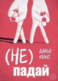 (Не)Падай - Квант Дарья (читать книги онлайн бесплатно регистрация txt, fb2) 📗