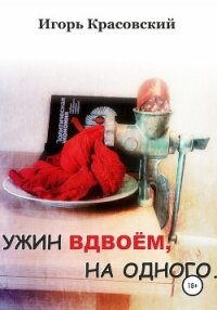 Ужин вдвоём, на одного - Красовский Игорь (читать книги бесплатно полные версии .TXT, .FB2) 📗