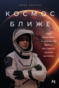 Космос ближе: Как Илон Маск и инженеры SpaceX поставили полеты на поток - Бергер Эрик (читать книги онлайн бесплатно полностью .TXT, .FB2) 📗