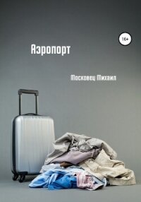 Аэропорт - Московец Михаил Евгеньевич (книги бесплатно без регистрации полные txt, fb2) 📗