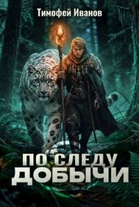 По следу добычи (СИ) - Иванов Тимофей (читаемые книги читать онлайн бесплатно .TXT, .FB2) 📗