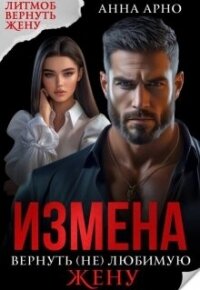 Измена. Вернуть (не) любимую жену (СИ) - Арно Анна (читать книги бесплатно полностью без регистрации сокращений .txt, .fb2) 📗