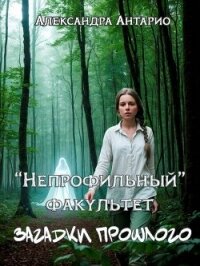 Загадки прошлого (СИ) - Антарио Александра (читать бесплатно книги без сокращений .TXT, .FB2) 📗