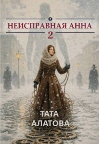 Неисправная Анна. Книга 2 (СИ) - Алатова Тата (книги онлайн бесплатно без регистрации полностью .txt, .fb2) 📗