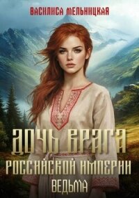Дочь врага Российской империи. Ведьма (СИ) - Мельницкая Василиса (хороший книги онлайн бесплатно .txt, .fb2) 📗