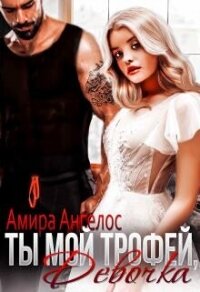 Ты мой трофей, девочка (СИ) - Ангелос Амира (читать полные книги онлайн бесплатно .txt, .fb2) 📗