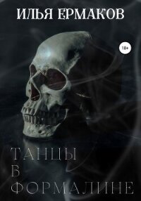 Танцы в формалине - Ермаков Илья Сергеевич (книги регистрация онлайн бесплатно TXT, FB2) 📗