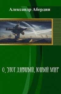 О, этот дивный, юный мир (СИ) - Абердин Александр М. (смотреть онлайн бесплатно книга TXT, FB2) 📗