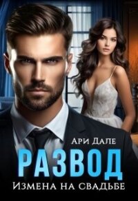 Развод. Измена на свадьбе (СИ) - Дале Ари (онлайн книги бесплатно полные .txt, .fb2) 📗