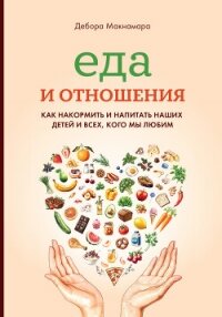 Еда и отношения: Как накормить и напитать наших детей и всех, кого мы любим - Макнамара Дебора (серии книг читать бесплатно TXT, FB2) 📗